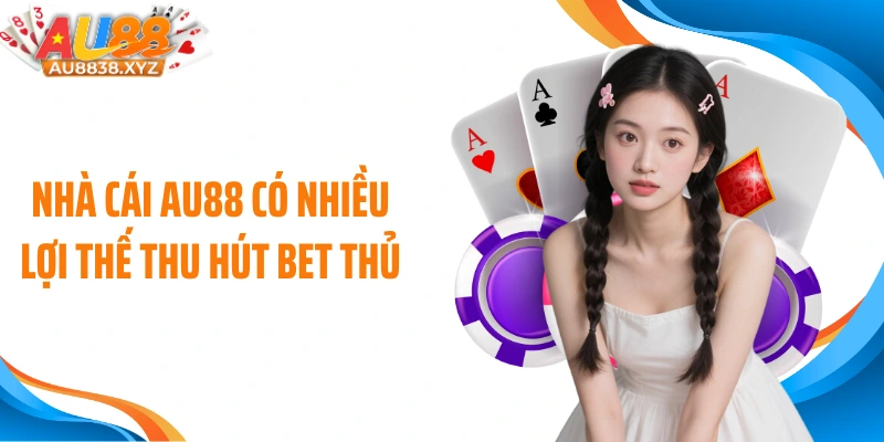 Nhà cái AU88 có nhiều lợi thế thu hút bet thủ