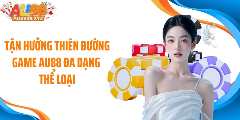 Tận hưởng thiên đường game AU88 đa dạng thể loại